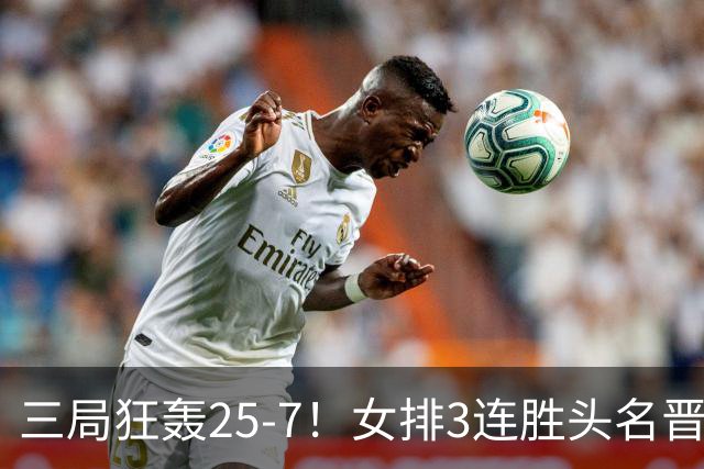 三局狂轰25-7！女排3连胜头名晋级，八强战硬撼越南