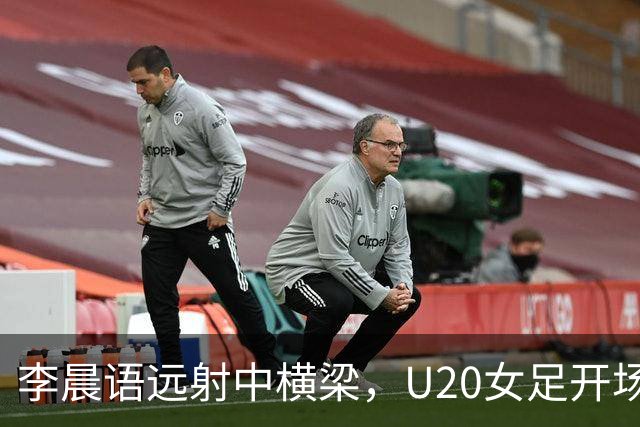 李晨语远射中横梁，U20女足开场1分钟造威胁